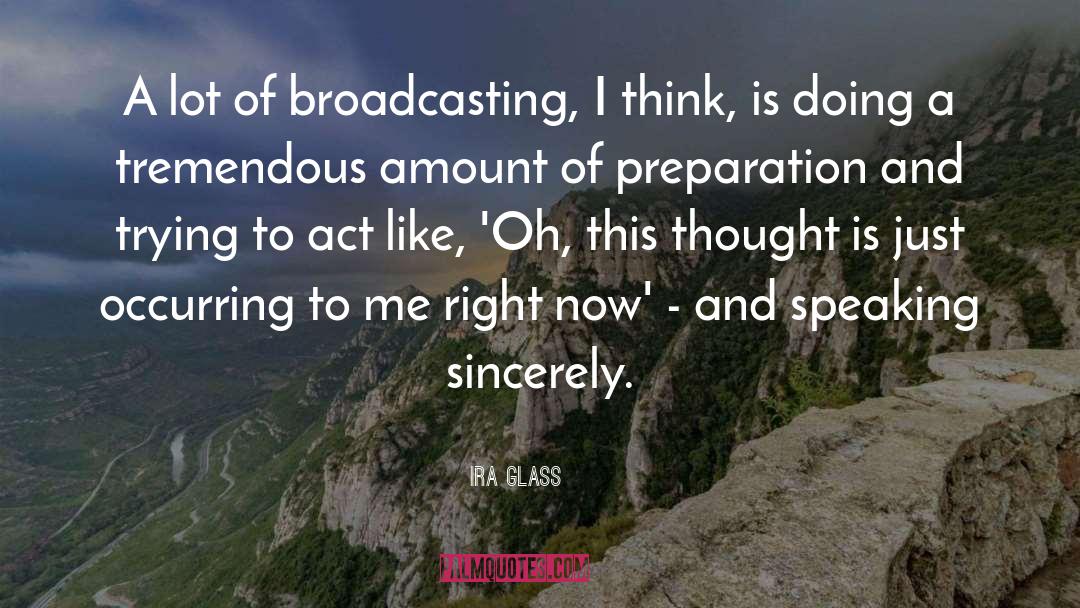 Ira Glass Quotes: A lot of broadcasting, I