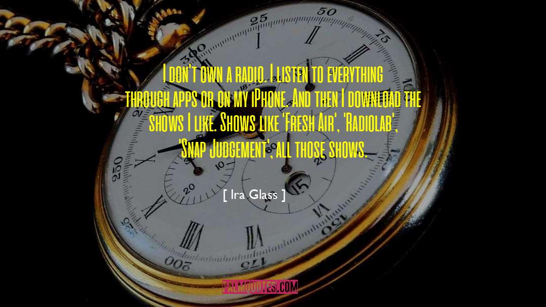 Ira Glass Quotes: I don't own a radio.