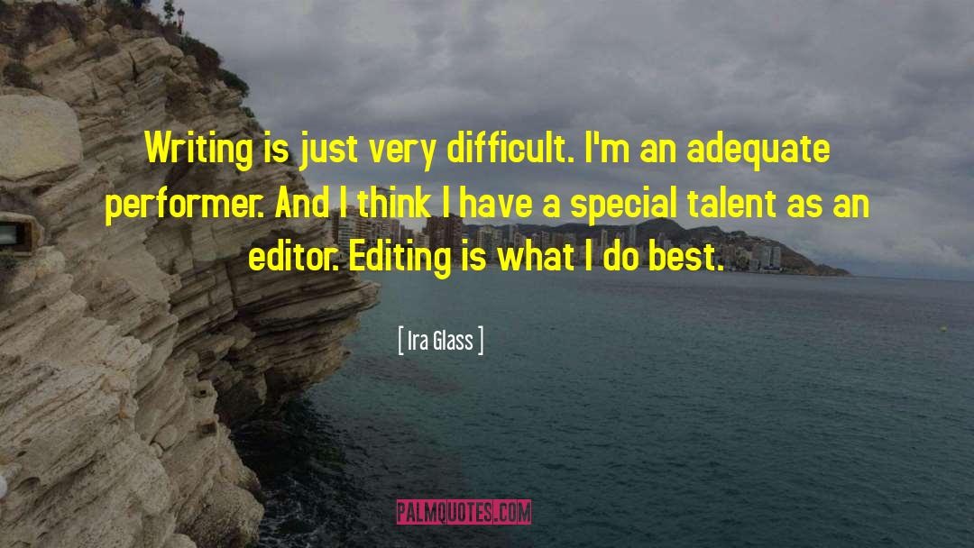 Ira Glass Quotes: Writing is just very difficult.