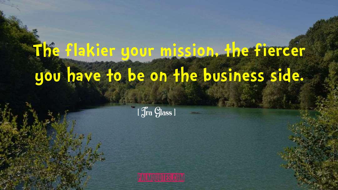 Ira Glass Quotes: The flakier your mission, the