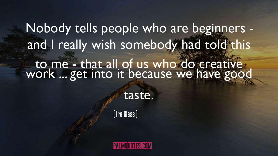 Ira Glass Quotes: Nobody tells people who are