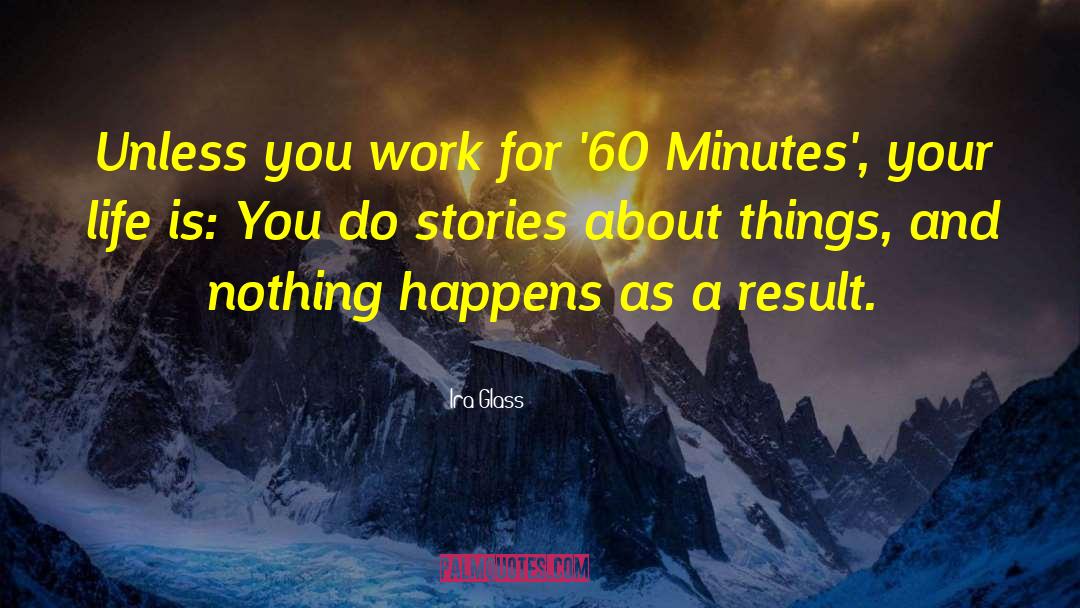 Ira Glass Quotes: Unless you work for '60