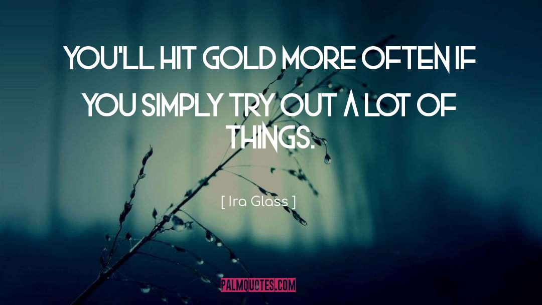 Ira Glass Quotes: You'll hit gold more often