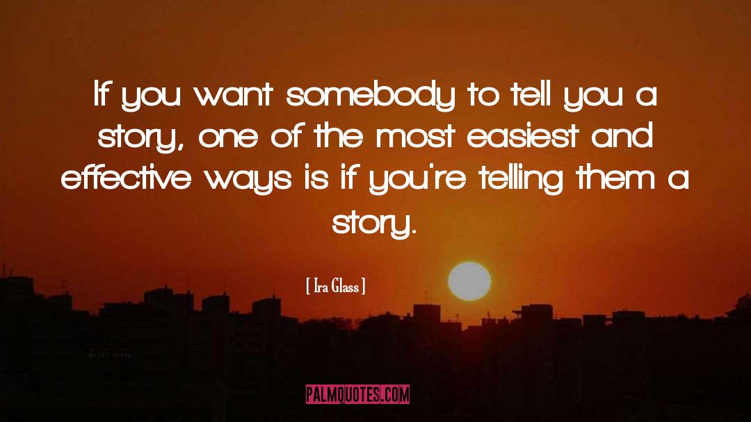 Ira Glass Quotes: If you want somebody to
