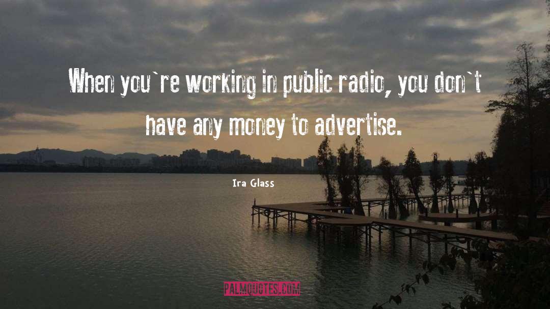 Ira Glass Quotes: When you're working in public
