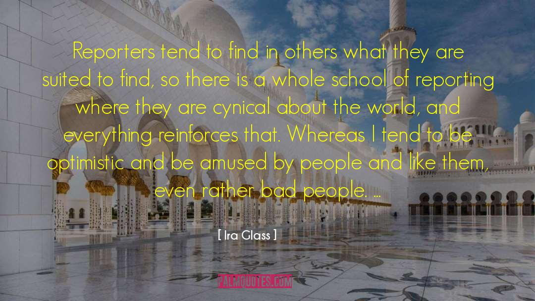 Ira Glass Quotes: Reporters tend to find in