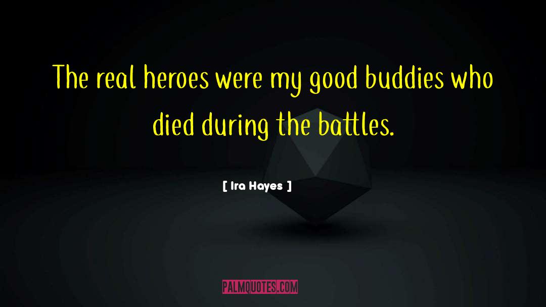 Ira Hayes Quotes: The real heroes were my