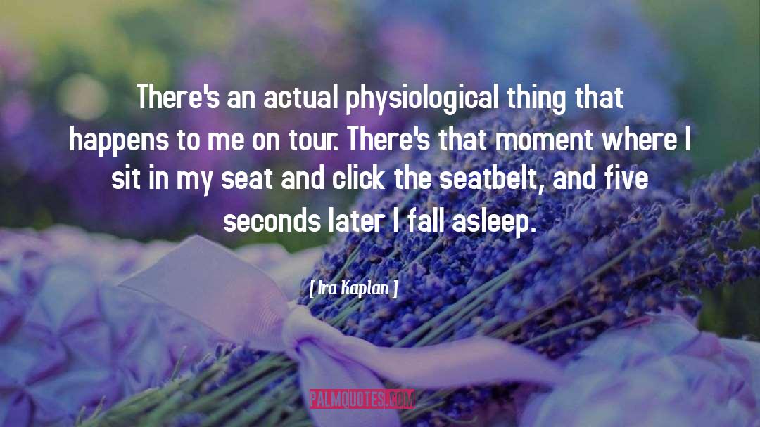 Ira Kaplan Quotes: There's an actual physiological thing