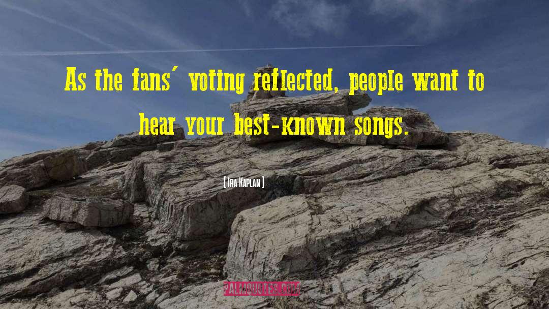 Ira Kaplan Quotes: As the fans' voting reflected,