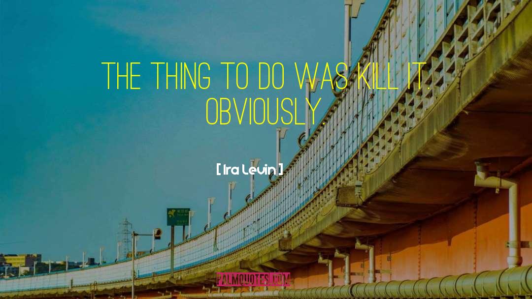 Ira Levin Quotes: The thing to do was