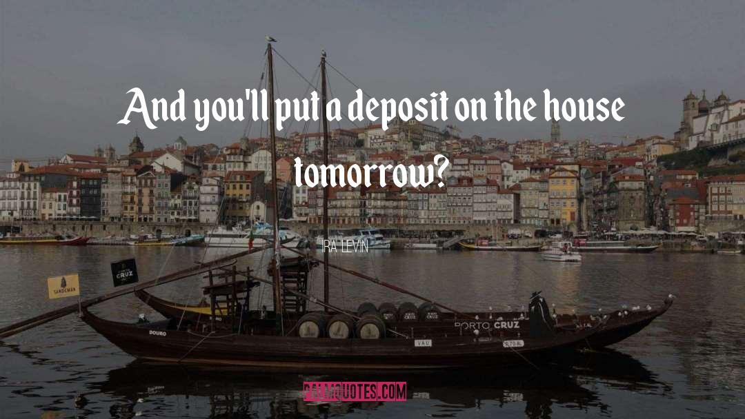 Ira Levin Quotes: And you'll put a deposit