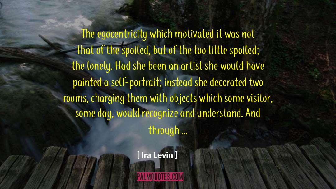 Ira Levin Quotes: The egocentricity which motivated it