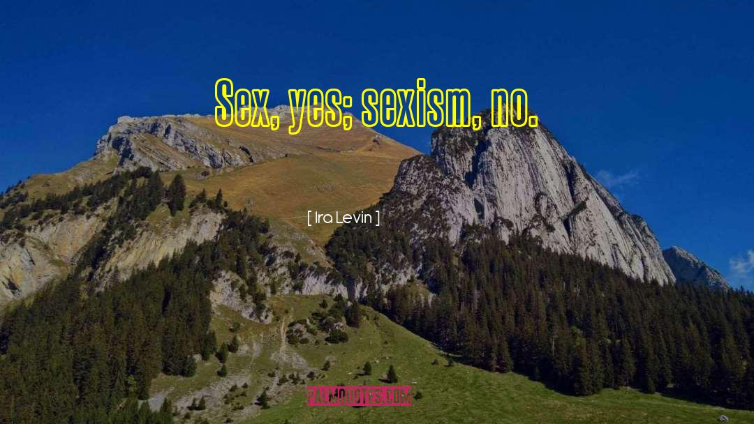 Ira Levin Quotes: Sex, yes; sexism, no.