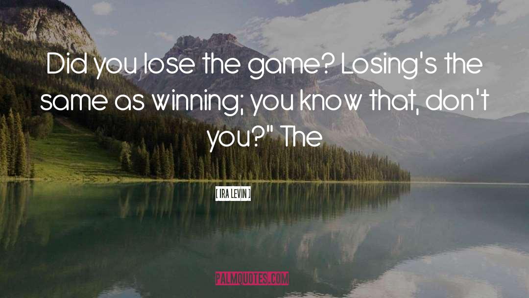 Ira Levin Quotes: Did you lose the game?