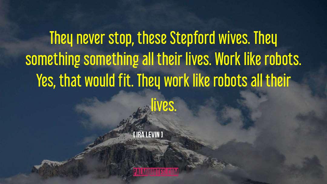 Ira Levin Quotes: They never stop, these Stepford