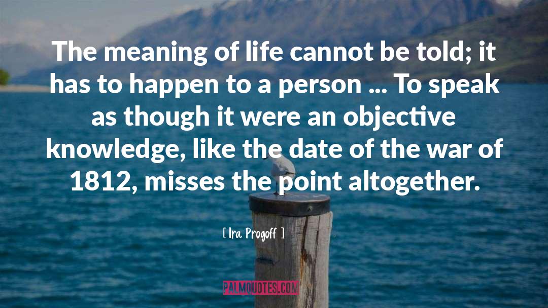 Ira Progoff Quotes: The meaning of life cannot