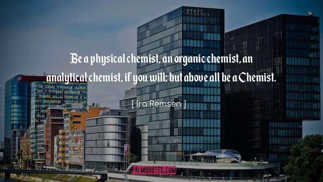 Ira Remsen Quotes: Be a physical chemist, an