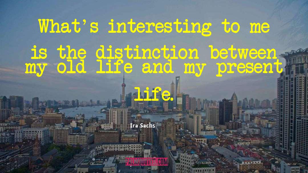 Ira Sachs Quotes: What's interesting to me is
