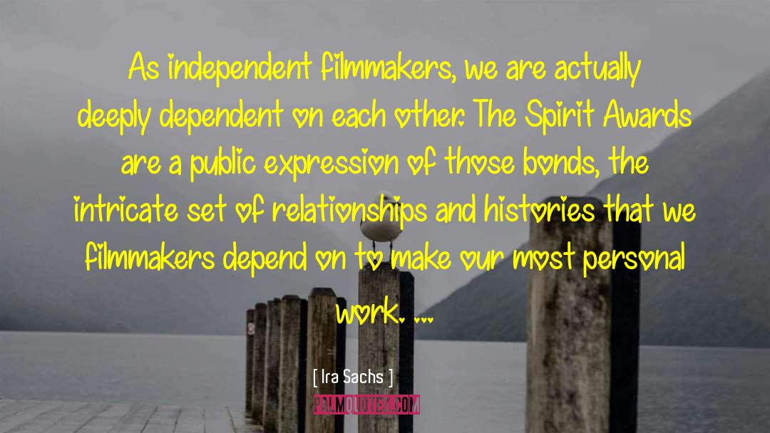 Ira Sachs Quotes: As independent filmmakers, we are
