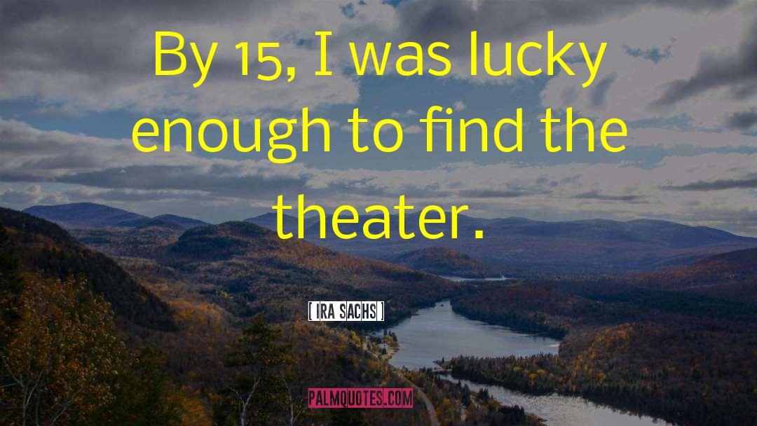 Ira Sachs Quotes: By 15, I was lucky