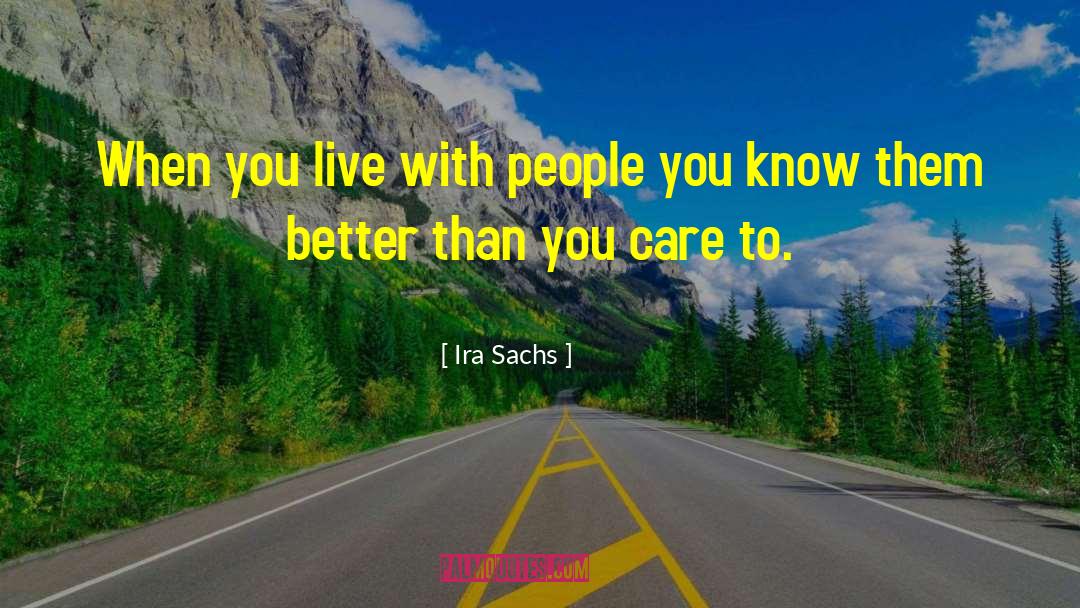 Ira Sachs Quotes: When you live with people