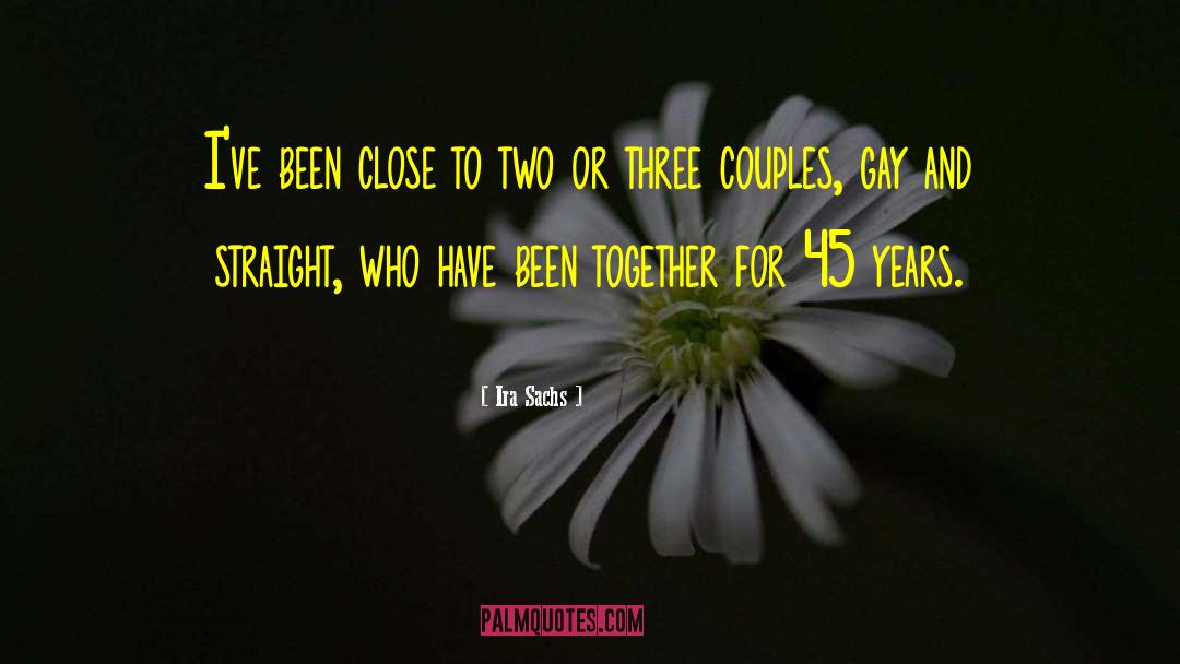 Ira Sachs Quotes: I've been close to two