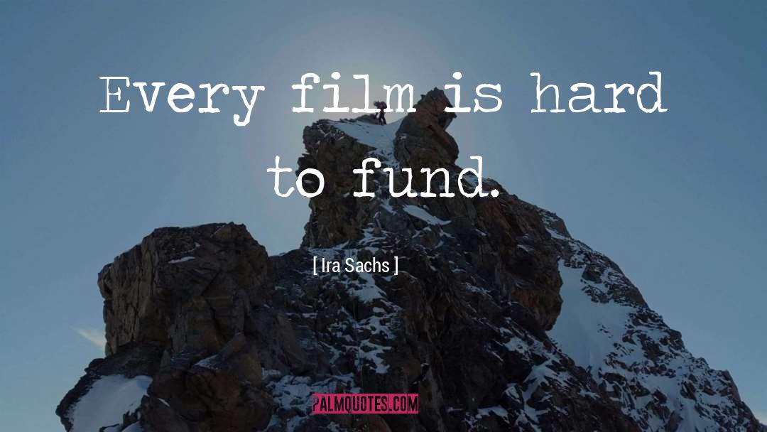 Ira Sachs Quotes: Every film is hard to