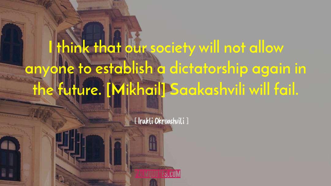Irakli Okruashvili Quotes: I think that our society