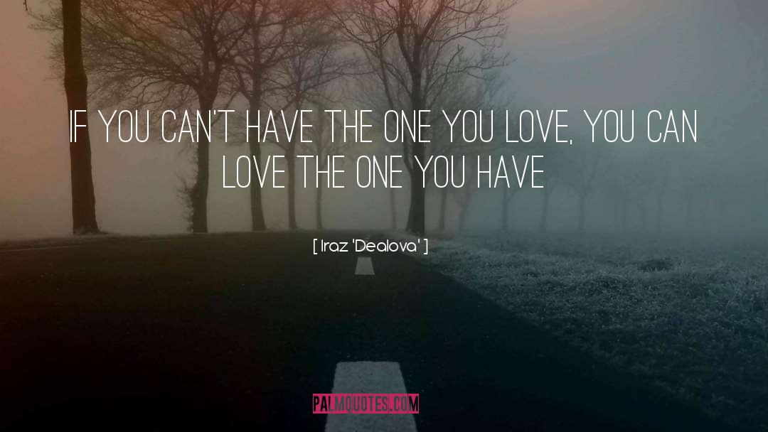 Iraz 'Dealova' Quotes: if you can't have the