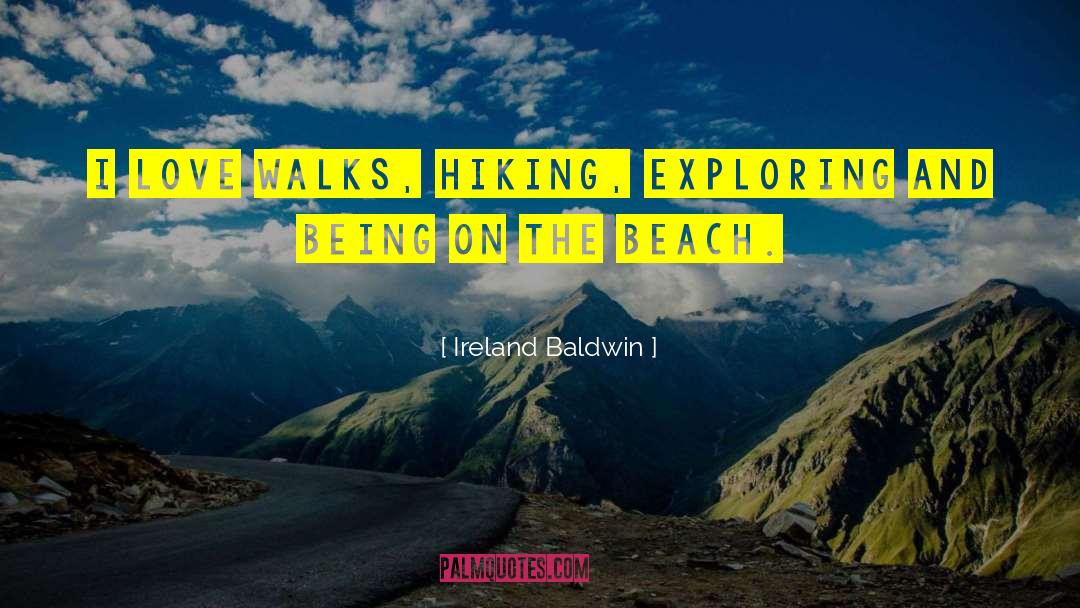 Ireland Baldwin Quotes: I love walks, hiking, exploring