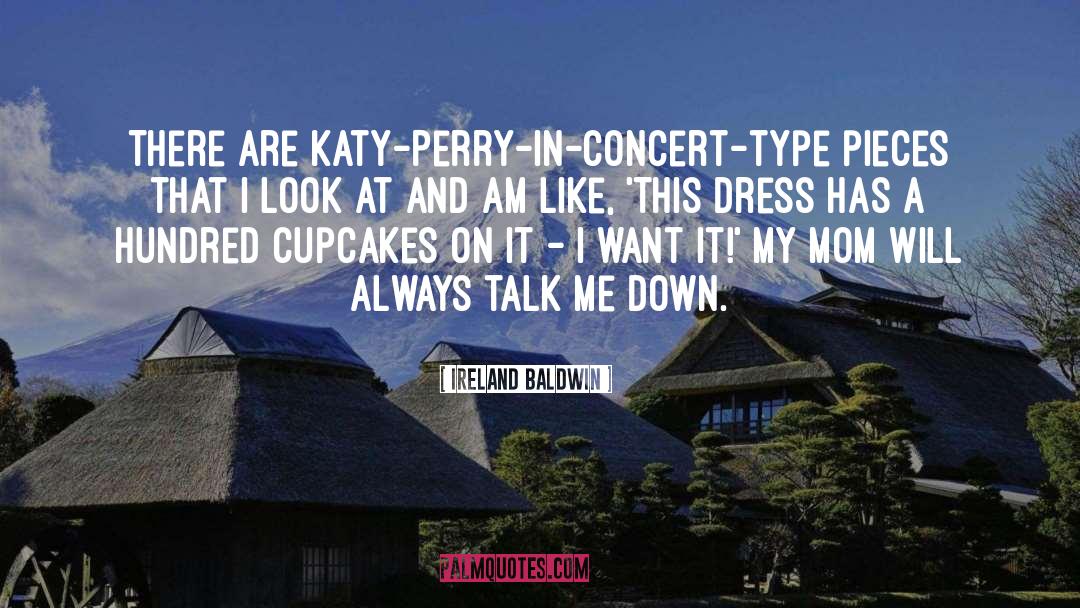 Ireland Baldwin Quotes: There are Katy-Perry-in-concert-type pieces that
