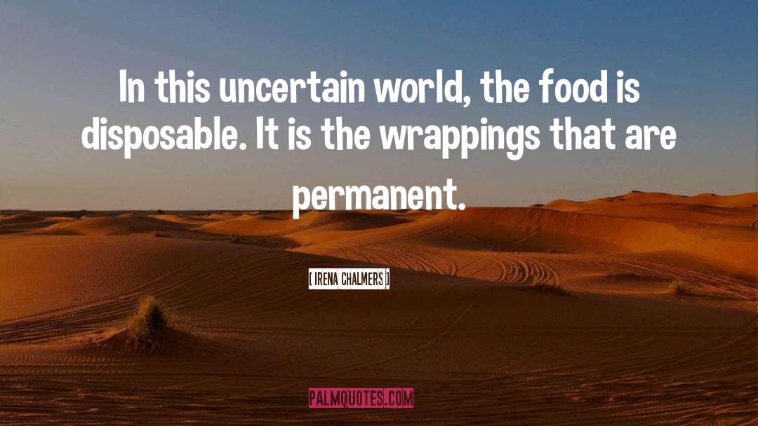 Irena Chalmers Quotes: In this uncertain world, the