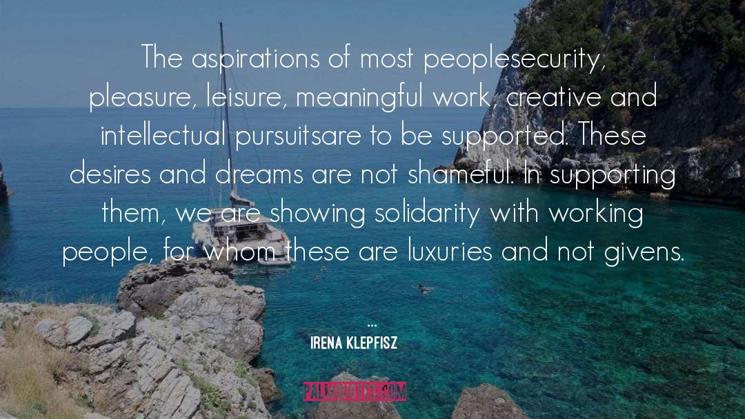 Irena Klepfisz Quotes: The aspirations of most people<br>security,