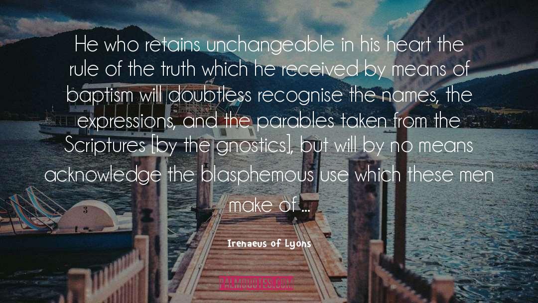 Irenaeus Of Lyons Quotes: He who retains unchangeable in