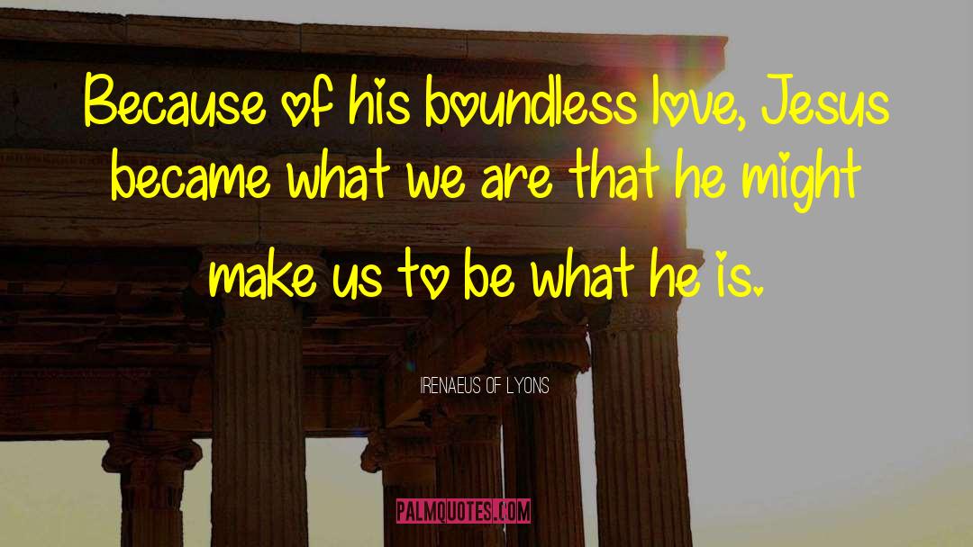 Irenaeus Of Lyons Quotes: Because of his boundless love,