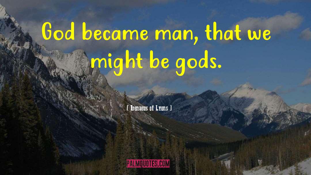 Irenaeus Of Lyons Quotes: God became man, that we