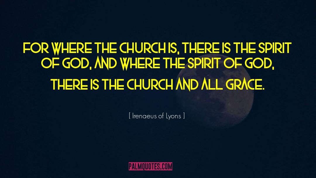 Irenaeus Of Lyons Quotes: For where the church is,