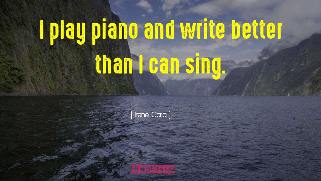 Irene Cara Quotes: I play piano and write