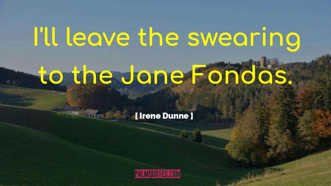 Irene Dunne Quotes: I'll leave the swearing to