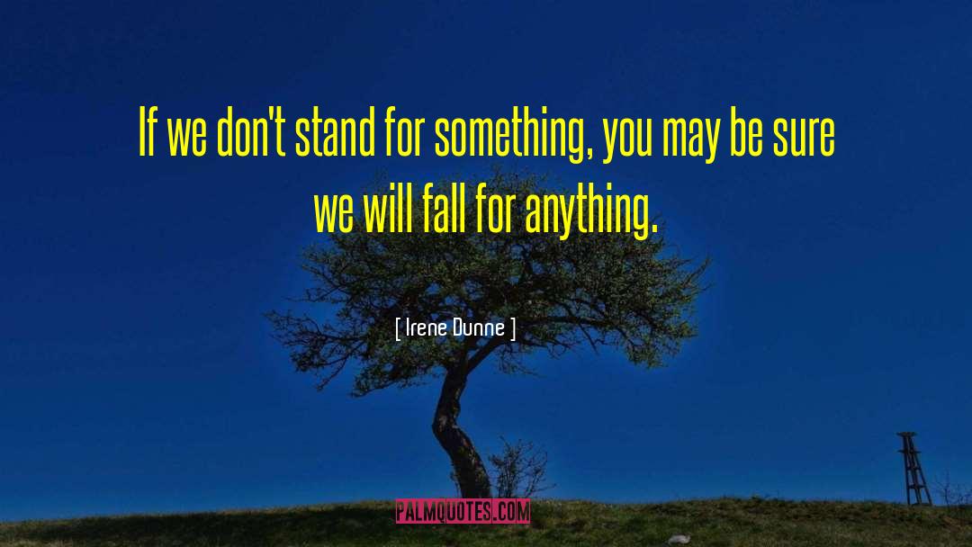 Irene Dunne Quotes: If we don't stand for