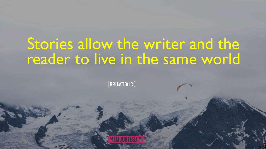 Irene Fantopoulos Quotes: Stories allow the writer and