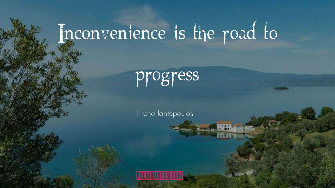 Irene Fantopoulos Quotes: Inconvenience is the road to