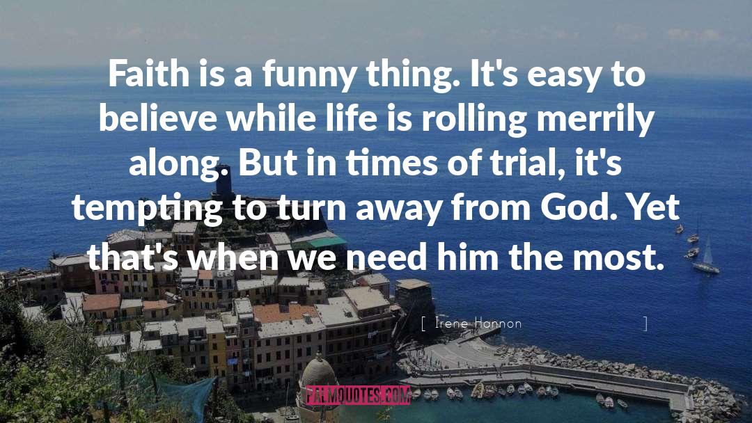 Irene Hannon Quotes: Faith is a funny thing.