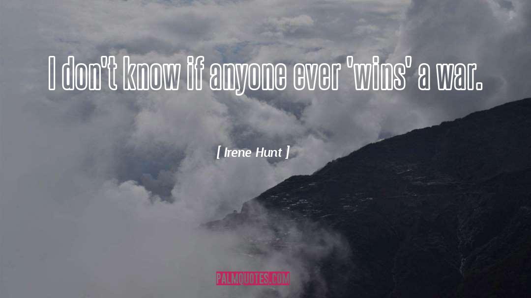 Irene Hunt Quotes: I don't know if anyone