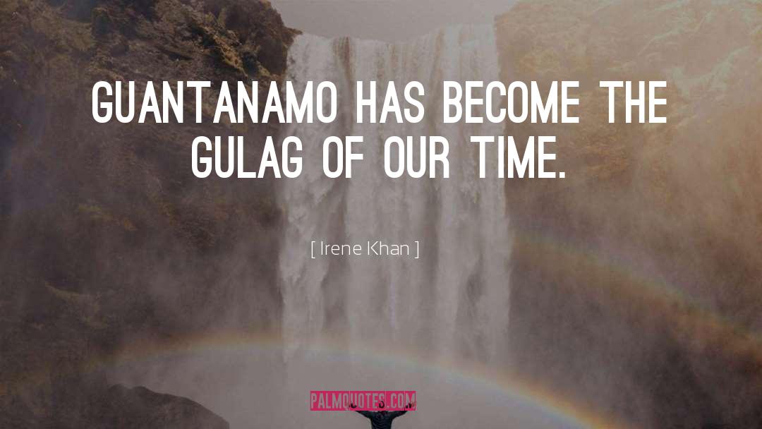 Irene Khan Quotes: Guantanamo has become the gulag