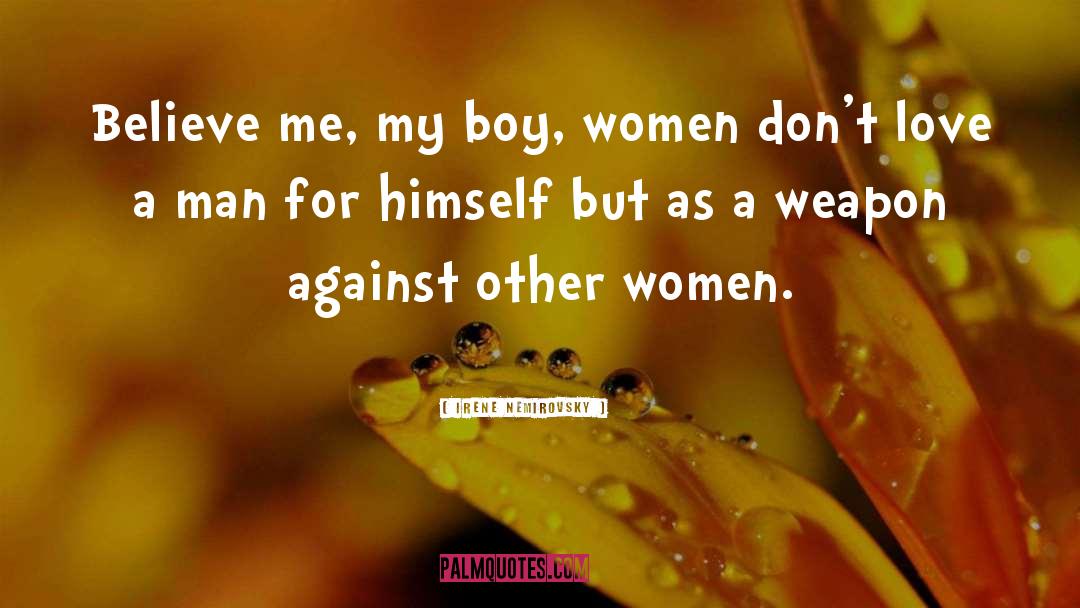 Irene Nemirovsky Quotes: Believe me, my boy, women