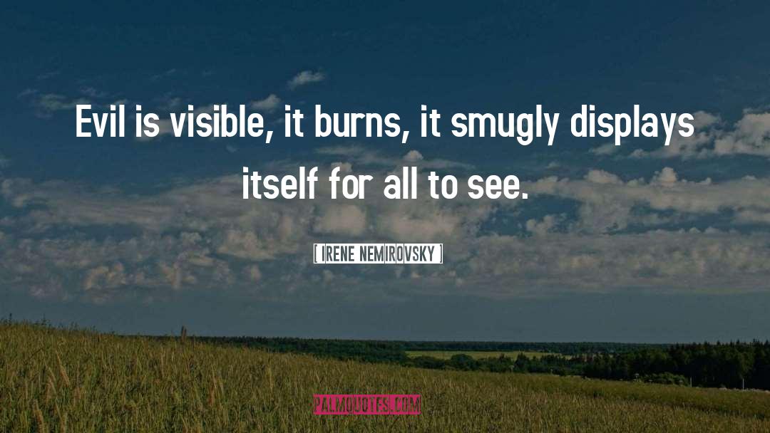 Irene Nemirovsky Quotes: Evil is visible, it burns,