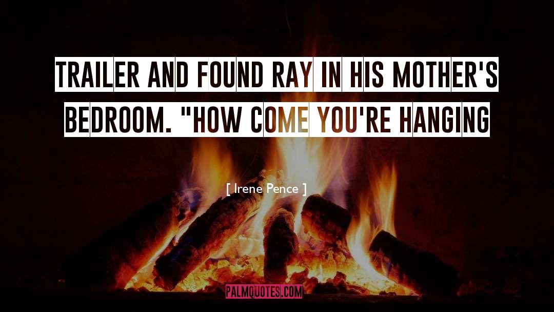 Irene Pence Quotes: trailer and found Ray in