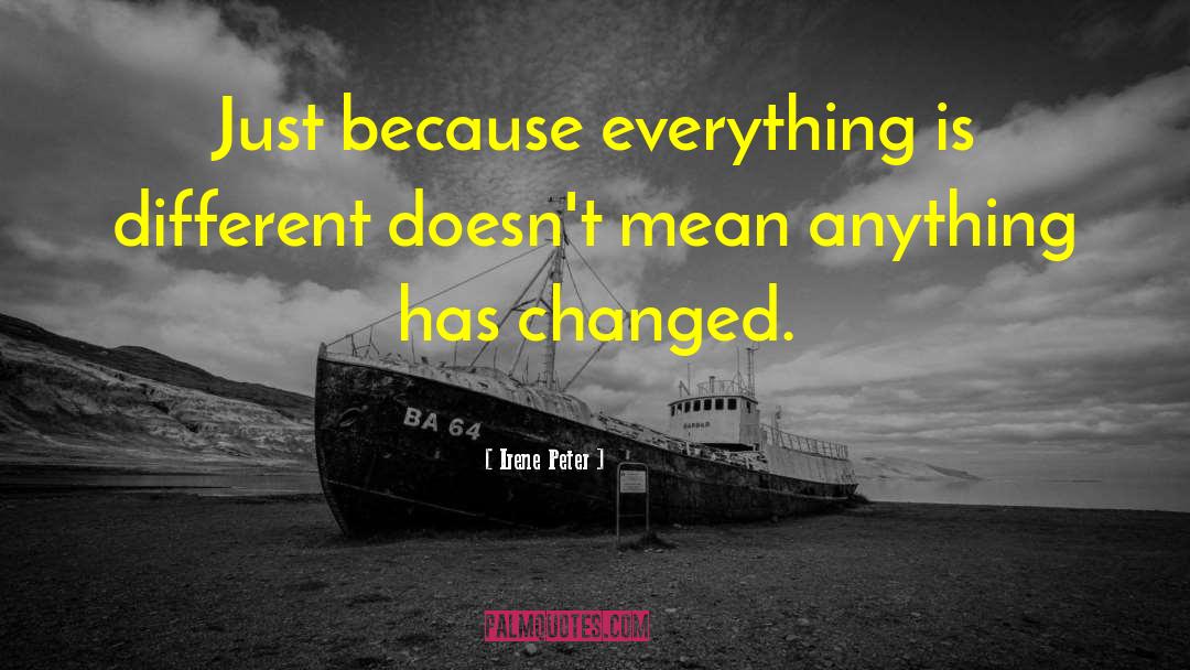Irene Peter Quotes: Just because everything is different