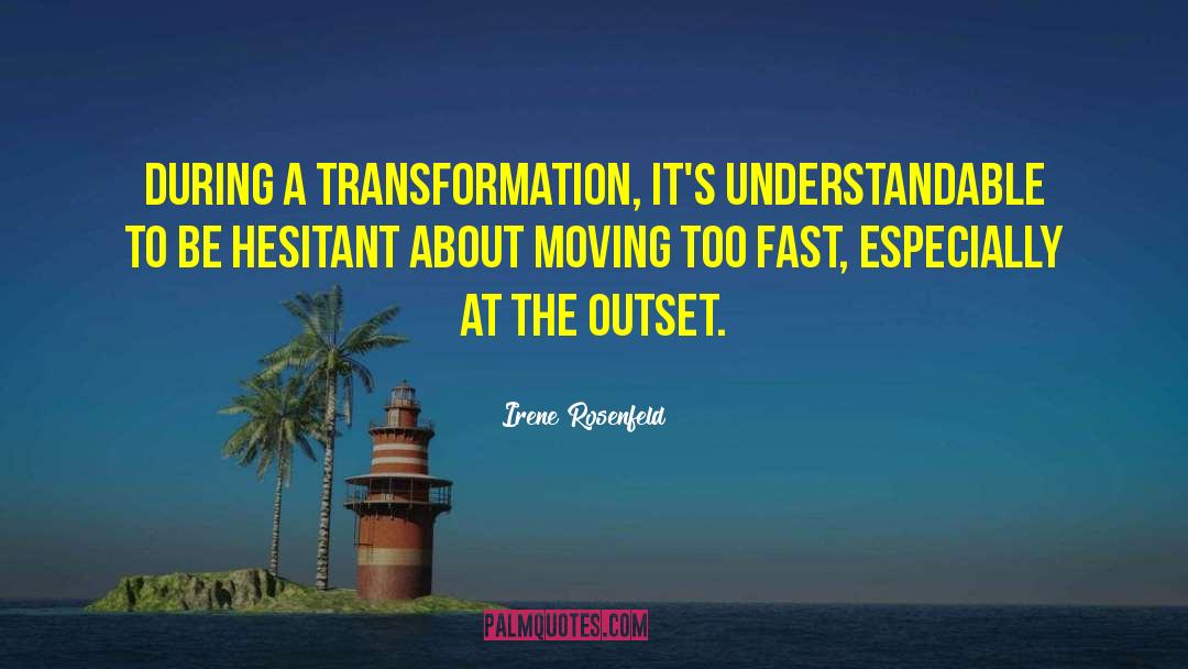 Irene Rosenfeld Quotes: During a transformation, it's understandable